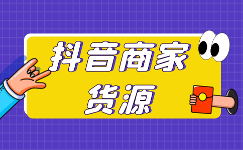 抖音新商家如何尋找貨源